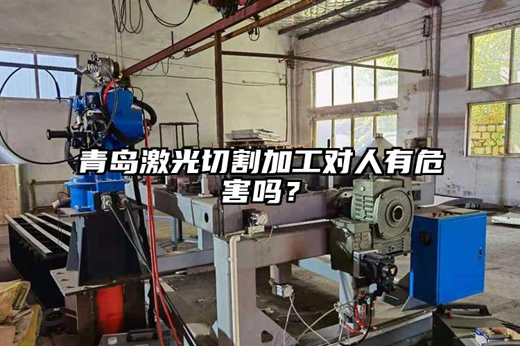 青島激光切割加工對(duì)人有危害嗎?