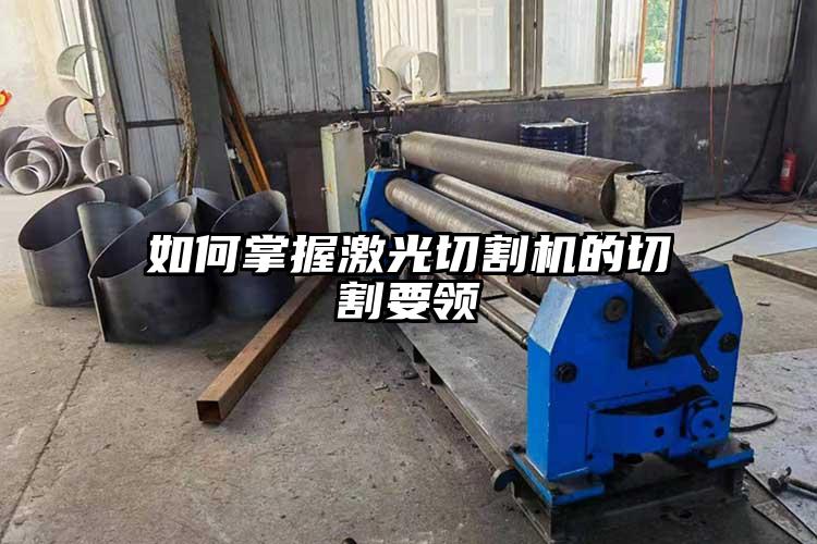 如何掌握激光切割機的切割要領(lǐng)