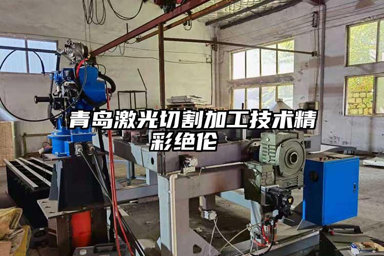 青島激光切割加工技術(shù)精彩絕倫