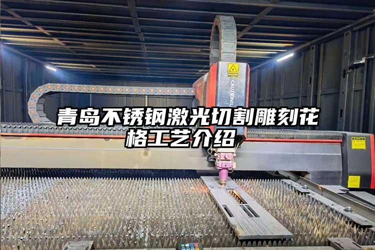 青島不銹鋼激光切割雕刻花格工藝介紹